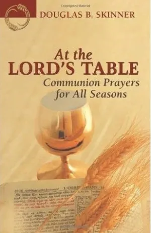 At the Lord's Table: Communion Prayers for All Seasons